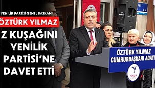 ÖZTÜRK YILMAZ; "Z KUŞAĞINI YENİLİK PARTİSİ'NE DAVET ETTİ!"