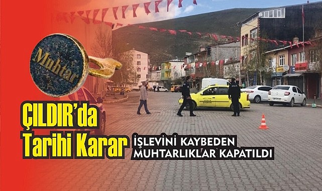 Çıldır’da işlevini kaybeden muhtarlıklar kapatıldı